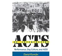Acts of Intervention: Performance, Gay Culture, And AIDS