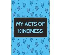 Acts of Kindness Tracker: Daily Journal for Recording Good Deeds to Promote Gratitude, Mindfulness, and Positivity