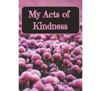 Acts of Kindness Tracker: Daily Logbook to Capture Acts of Kindness and Encourage Positivity, Mindfulness, and Gratitude