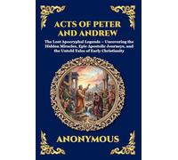 Acts of Peter and Andrew: The Lost Apocryphal Legends - Uncovering the Hidden Miracles, Epic Apostolic Journeys, and the Untold Tales of Early ... Reading) (Library of Alexandria - Esoteric)