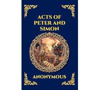 Acts of Peter and Simon: The Lost Apocryphal Text - An Epic Tale of Miracles, Dark Magic & the Legendary Battle Between the Apostle and Simon the ... Deluxe Hardcover Edition For Easy Reading)