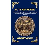 Acts of Peter: The Ancient Apocryphal Text - Exploring Early Christian Miracles, Martyrdom & Hidden History (Large Print Deluxe Hardcover Edition For Easy Reading)