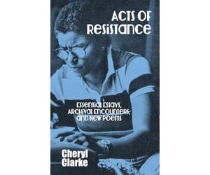 Acts of Resistance: Essential Essays, Archival Encounters, and New Poems