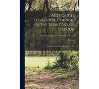Acts of the Legislative Council of the Territory of Florida Passed at Their Fifteenth Session 1837 1837 - Creative Media Partners LLC - Creative Media Par Creative Media Partners LLCCreative Media Par