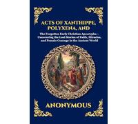 Acts of Xanthippe, Polyxena, and Rebecca: The Forgotten Early Christian Apocrypha - Uncovering the Lost Stories of Faith, Miracles, and Female Courage ... Deluxe Hardcover Edition For Easy Reading)