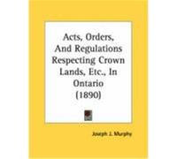 Acts, Orders, and Regulations Respecting Crown Lands, Etc., in Ontario (1890)