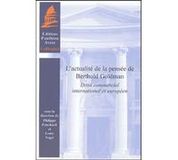 ACTUALITÉ DE LA PENSÉE DE BERTHOLD GOLDMAN. DROIT COMMERCIAL INTERNATIONAL ET EU: SOUS LA DIRECTION DE PHILIPPE FOUCHARD ET DE LOUIS VOGEL.