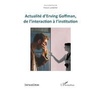 Actualité d'Erving Goffman – De l'interaction à l'institution – L'Harmattan