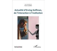 Actualité d'Erving Goffman, de l'interaction à l'institution - Pascal Lardellier - L'harmattan - broché - Essai