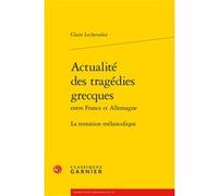 Actualité des tragédies grecques Claire Lechevalier (Auteur), Véronique Gely (Collection dirigée par), Bernard Franco (Collection dirigée par)