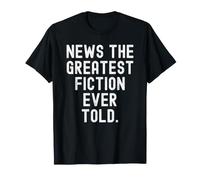 actualités : la Plus Grande Fiction jamais racontée Witty Sarcasm T-Shirt