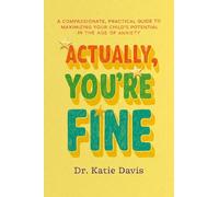 Actually, You're Fine: A Compassionate, Practical Guide to Maximizing Your Child’s Potential in the Age of Anxiety