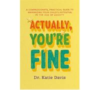 Actually, You're Fine A Compassionate, Practical Guide to Maximizing Your Child’s Potential in the Age of Anxiety - Dr Katie Davis - Sheldon Press - ebook (ePub) - Livre