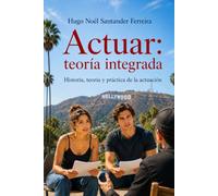 Actuar: teoría integrada: Historia, teoría y práctica de la actuación
