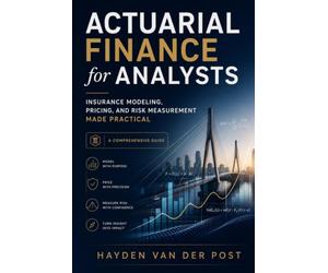 Actuarial Finance for Analysts: Insurance Modeling, Pricing, and Risk Measurement Made Practical: A Comprehensive Guide