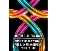 Actuarial Finance - Mastering Derivatives and Risk Management With Python: From No-Arbitrage to XVA: Pricing, Hedging, and Capital with Python
