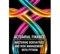 Actuarial Finance - Mastering Derivatives and Risk Management With Python: From No-Arbitrage to XVA: Pricing, Hedging, and Capital with Python