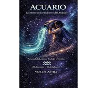 ACUARIO. La Mente Independiente del Zodiaco: Personalidad, Amor, Trabajo y Destino