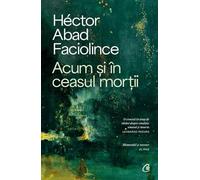 Acum si in ceasul mortii - Hector Abad Faciolince, Editie in limba romana