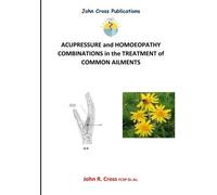 Acupressure and Homoeopathy Combinations in the Treatment of Common Ailments by Dr John R Cross (2016-04-26)