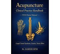 Acupuncture Clinical Practice Handbook: Carpal Tunnel Syndrome Sciatica Tennis Elbow