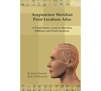 Acupuncture Meridian Point Locations Atlas: A Visual Study Guide to Meridian Pathways and Point Locations