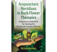 Acupuncture Meridians and Bach Flower Therapies Integrated Treatments for Healing the Emotional Causes of Illness - Dietmar Krämer - Healing Arts Press - ebook (ePub) - Livre