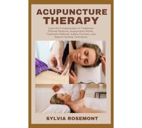 ACUPUNCTURE THERAPY: Learn the Fundamentals of Traditional Chinese Medicine, Acupuncture Points, Treatment Methods, Safety Practices, and Natural Healing Techniques