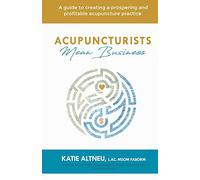Acupuncturists Mean Business: A guide to creating a profitable and prospering acupuncture practice