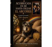 Acurrucada en Mi Hasta Cruzar el Arcoíris: La historia de mi pequeña Lulú Agripina