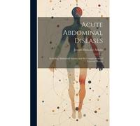 Acute Abdominal Diseases: Including Abdominal Injuries And The Complications Of External Hernia