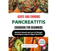ACUTE AND CHRONIC PANCREATITIS COOKBOOK FOR BEGINNERS: Nutrient-dense Low-fat Recipes featuring an easy-to-digest Meal Plan