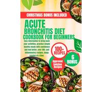 ACUTE BRONCHITIS DIET COOKBOOK FOR BEGINNERS: Easy information to bring back your activities, practice simple healthy meals with confidence and feel ... recipes, lungs resolve at a time.