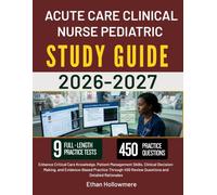 ACUTE CARE CLINICAL NURSE PEDIATRIC STUDY GUIDE 2026 2027: Enhance Critical Care Knowledge, Patient Management Skills, Clinical Decision-Making, and ... 450 Review Questions and Detailed Rationales