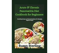 Acute & Chronic Pancreatitis Diet Cookbook for Beginners: Nourishing Recipes and Essential Guidance for Managing Digestive Health