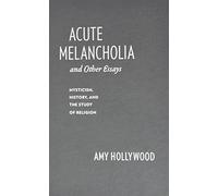 Acute Melancholia And Other Essays - Mysticism, History, And The Study Of Religion