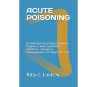 ACUTE POISONING: A Contemporary Clinical Guide to Diagnosis, Toxic Syndromes, Antidotes, Emergency Management, and Supportive Care