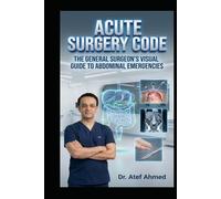 Acute Surgery Code: The General Surgeon’s Visual Guide to Abdominal Emergencies: Rapid Assessment, Resuscitation, Decision-Making, Operative Strategy, and Postoperative Rescue