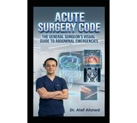 Acute Surgery Code: The General Surgeon’s Visual Guide to Abdominal Emergencies: Rapid Assessment, Resuscitation, Decision-Making, Operative Strategy, and Postoperative Rescue