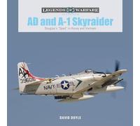 AD and A-1 Skyraider: Douglas's ''Spad'' in Korea and Vietnam: 40 (Legends of Warfare: Aviation)