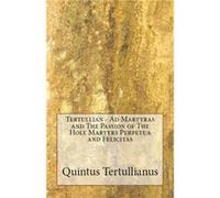 Ad Martyras and The Passion of The Holy Martyrs Perpetua and Felicitas by Tertullian Tertullian (Auteur)