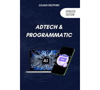 Ad Tech & Programmatic: Master the online media tech and programmatic media explained: Online marketing platforms explained to understand the evolution of the online advertising ecosystem