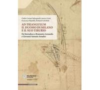 Ad Triangulum. Il Duomo Di Milano E Il Suo Tiburio. Da Stornaloco A Bramante, Leonardo E Giovanni Antonio Amadeo