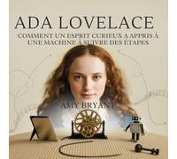 Ada Lovelace: Comment Un Esprit Curieux A Appris À Une Machine À Suivre Des Étapes