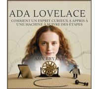 Ada Lovelace: Comment Un Esprit Curieux A Appris À Une Machine À Suivre Des Étapes