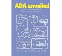 Ada Unveiled: A Beginners Guide To Cardano And It's Ecosystem: What Is Cardano? What Is Ada? (Crypto Unveiled: A Deep Dive Into Various Blockchain Technologies)