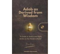 Adab as Derived from Wisdom: A Guide to Justice and Right Action in the Modern World