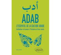 ADAB. L'essentiel de la culture arabe. Initiation à travers l'histoire et les mots