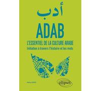 Adab - L'essentiel De La Culture Arabe - Initiation À Travers L'histoire Et Les Mots