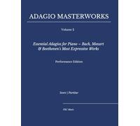 Adagio Masterworks - Volume 3: Essential Adagios for Piano - Bach, Mozart & Beethoven’s Most Expressive Works - Performance Edition